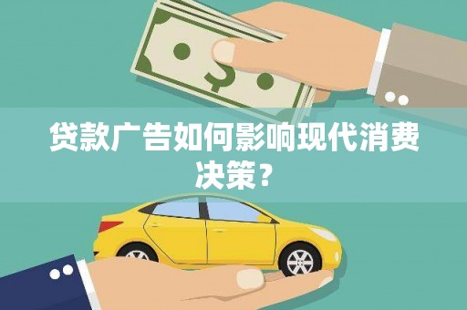 科右中旗贷款广告如何影响现代消费决策？