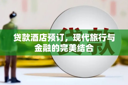 科右中旗贷款酒店预订，现代旅行与金融的完美结合