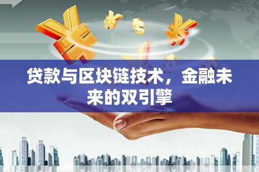 科右中旗贷款与区块链技术，金融未来的双引擎