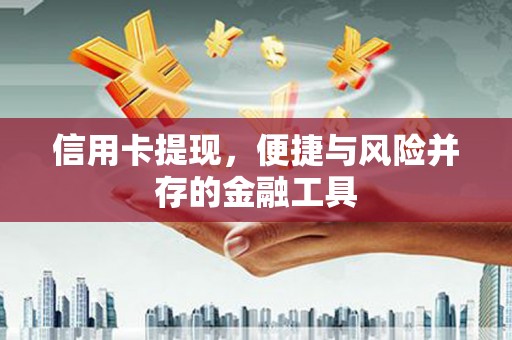 科右中旗信用卡提现，便捷与风险并存的金融工具