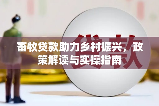 科右中旗畜牧贷款助力乡村振兴，政策解读与实操指南