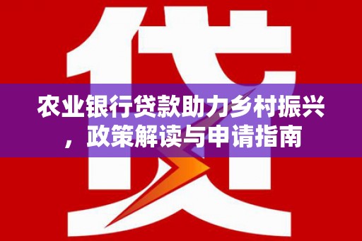 科右中旗农业银行贷款助力乡村振兴，政策解读与申请指南