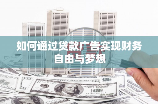 科右中旗如何通过贷款广告实现财务自由与梦想