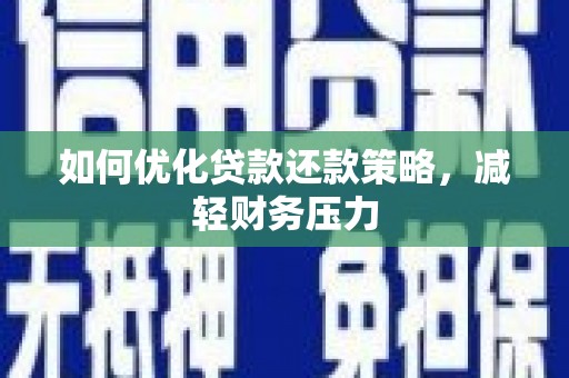 科右中旗如何优化贷款还款策略，减轻财务压力