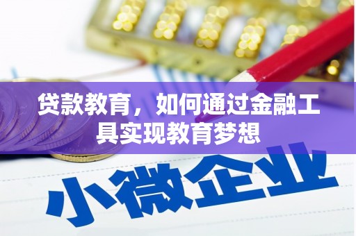 科右中旗贷款教育，如何通过金融工具实现教育梦想