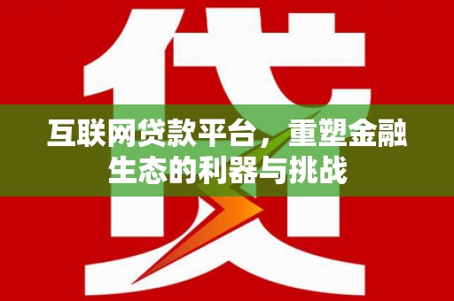 科右中旗互联网贷款平台，重塑金融生态的利器与挑战