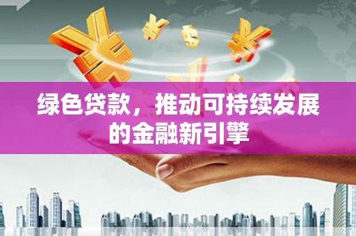 科右中旗绿色贷款，推动可持续发展的金融新引擎