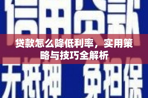 科右中旗贷款怎么降低利率，实用策略与技巧全解析