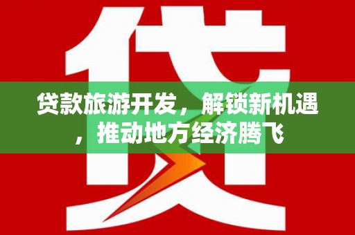 科右中旗贷款旅游开发，解锁新机遇，推动地方经济腾飞