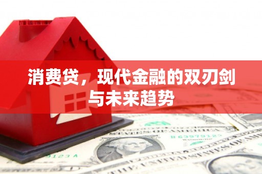 科右中旗消费贷，现代金融的双刃剑与未来趋势