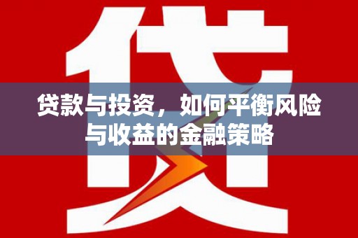 科右中旗贷款与投资，如何平衡风险与收益的金融策略