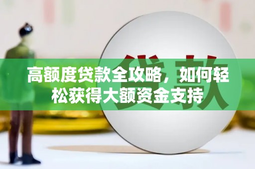 科右中旗高额度贷款全攻略，如何轻松获得大额资金支持